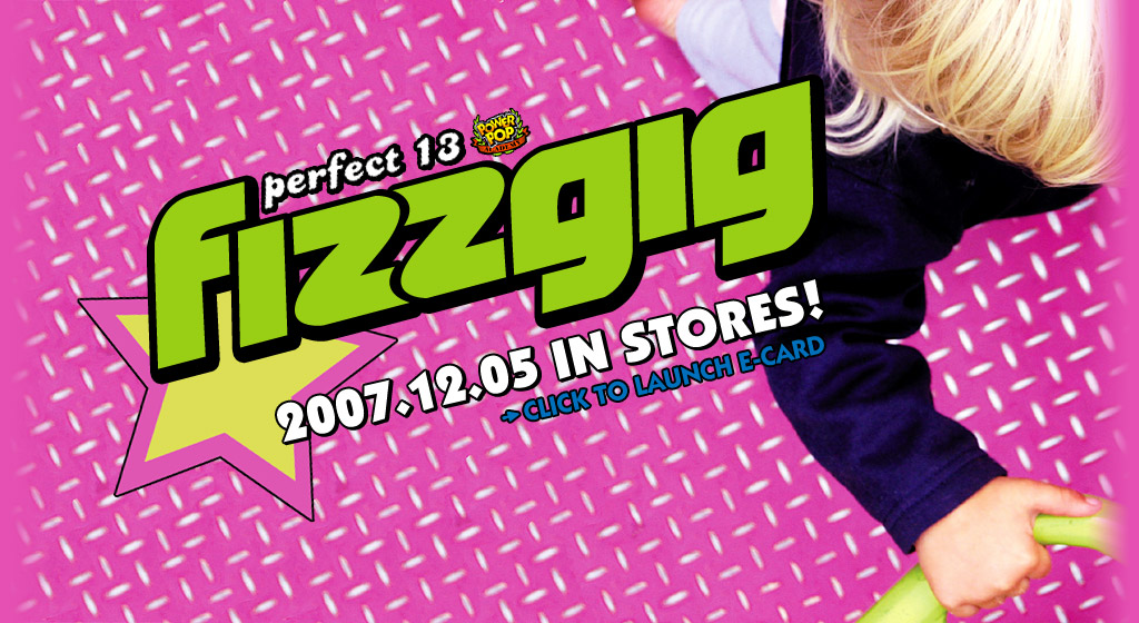 FIZZGIG-Perfect 13-2007.12.5 IN STORES!